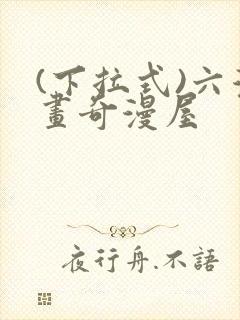 (下拉式)六漫画奇漫屋