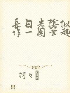 长日光阴似箭乱作一团笔趣渺渺听