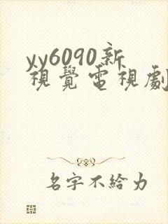 yy6090新视觉电视剧在线观看免费版第