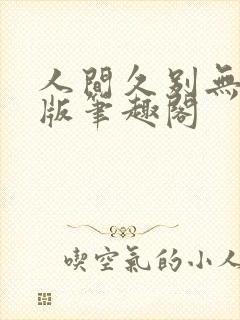 人间久别无删减版笔趣阁