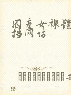 国产女裸体无遮挡网站