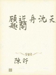 顾近舟沈天予笔趣阁