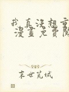 我真没想重生啊 漫画免费阅