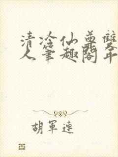 清冷仙尊双性美人笔趣阁年下