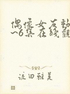 偶像女友动漫1~6集在线观看免费