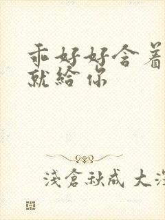 乖好好含着待会就给你