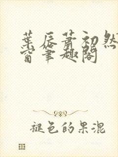 叶辰萧初然无弹窗笔趣阁