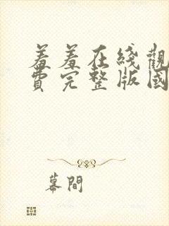 羞羞在线观看免费完整版国语