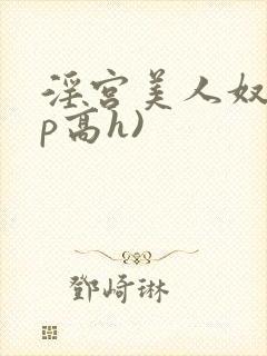 淫宫美人奴(np高h)