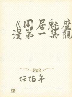 《同居魅魔》动漫第一集观看全集下