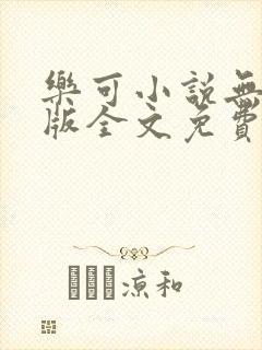 乐可小说无删减版全文免费阅读在线