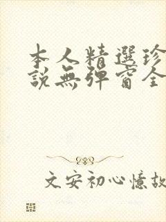 本人精选珍藏小说无弹窗全文阅读