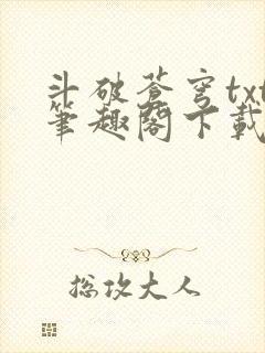 斗破苍穹txt笔趣阁下载