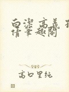 白洁 高义 孙倩笔趣阁