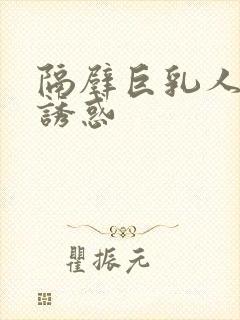 隔壁巨乳人妻的诱惑