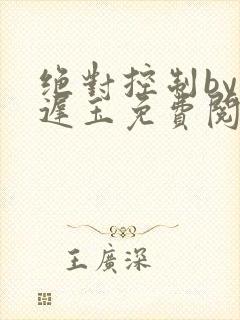 绝对控制by顾迟玉免费阅读笔趣阁封面