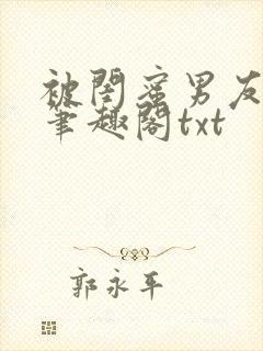 被闺蜜男友错后笔趣阁txt