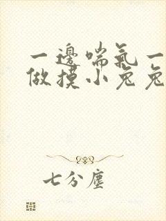 一边喘气一边叫做摸小兔兔作文