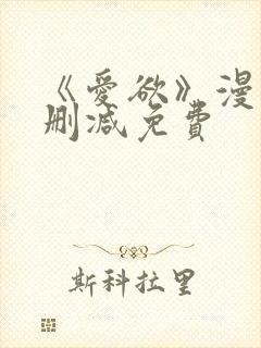 《爱欲》漫画无删减免费