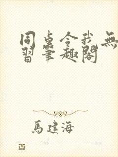 同桌令我无心学习笔趣阁