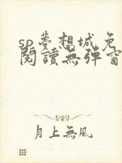 sp梦想城免费阅读无弹窗笔趣阁