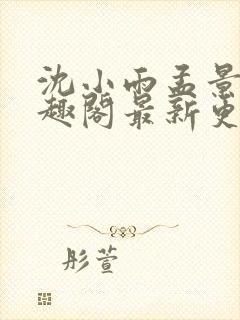 沈小雨孟景焕笔趣阁最新更新内容