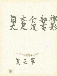 日本全部裸露的大尺度电影