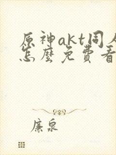 原神akt同人怎么免费看