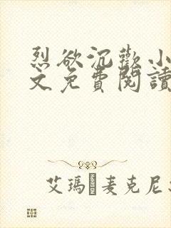 烈欲沉欢小说全文免费阅读无弹窗