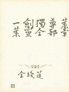 一剑独尊叶玄,叶灵全部章节免费阅读