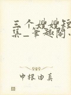 三个嫂嫂短篇合集_笔趣阁小说