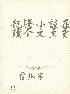 龙腾小说在线阅读全文免费阅读无弹窗