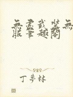 无尽武装无删减版笔趣阁