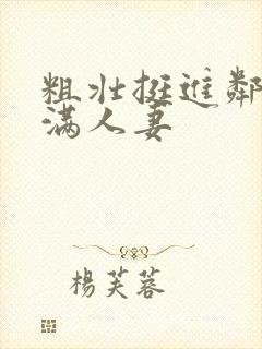 粗壮挺进邻居丰满人妻