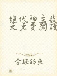 绝代神主苏莫全文免费阅读大结局