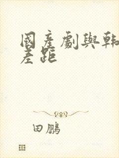 国产剧与韩剧的差距