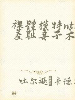 裸体模特ntr羞耻妻子木下凛凛子在线