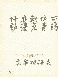 什么软件可以看动漫免费的