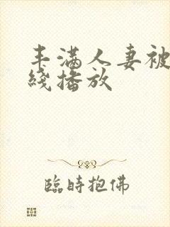 丰满人妻被强在线播放