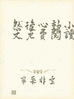 然后心动小说全文免费阅读无弹窗封面