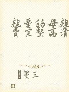 亲爱的母亲5免费完整高清电视剧在线看