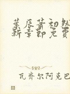 叶辰萧初然刚刚新章节免费听