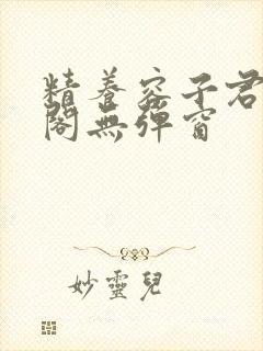 精养容子君笔趣阁无弹窗