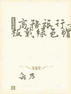 巜商务旅行女老板戴绿色帽的