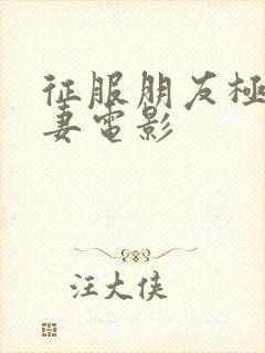 征服朋友极品人妻电影