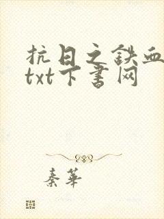 抗日之铁血智将txt下书网