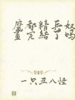 魔都精兵奴隶漫画完结了吗