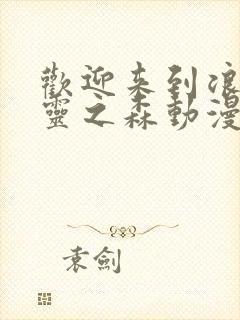 欢迎来到浪荡精灵之森动漫观看全集