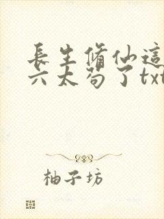 长生修仙这个老六太苟了txt下载