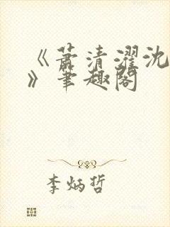 《萧清濯沈令柔》笔趣阁